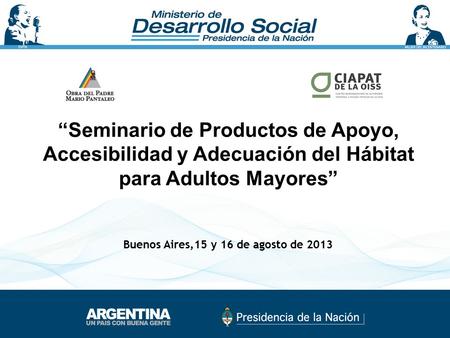 “Seminario de Productos de Apoyo, Accesibilidad y Adecuación del Hábitat para Adultos Mayores” Buenos Aires,15 y 16 de agosto de 2013.