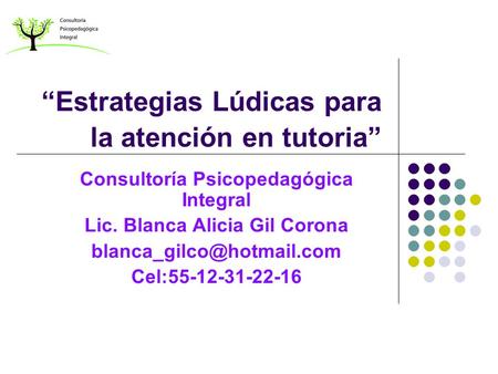 “Estrategias Lúdicas para la atención en tutoria” Consultoría Psicopedagógica Integral Lic. Blanca Alicia Gil Corona Cel:55-12-31-22-16.
