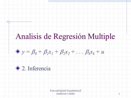 Free and Quick Translation of Anderson´s slides1 Analisis de Regresión Multiple y =  0 +  1 x 1 +  2 x 2 +...  k x k + u 2. Inferencia.