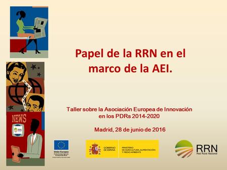 Papel de la RRN en el marco de la AEI. Taller sobre la Asociación Europea de Innovación en los PDRs 2014-2020 Madrid, 28 de junio de 2016.