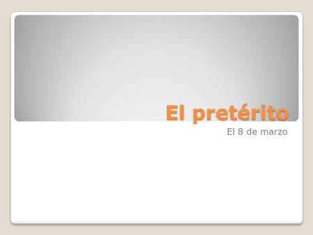 El pretérito El 8 de marzo. Preterite of –ar verbs Yo - éNosotros/as - amos Tú - asteVosotros/as - asteis Él, ella, usted - óEllos/as, ustedes - aron.