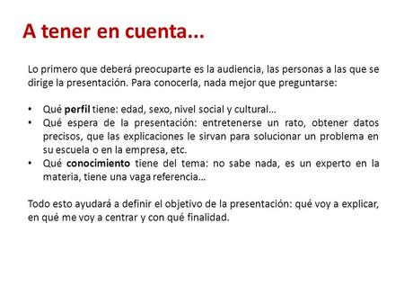 Lo primero que deberá preocuparte es la audiencia, las personas a las que se dirige la presentación. Para conocerla, nada mejor que preguntarse: Qué perfil.