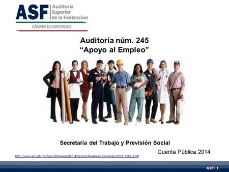 ASF | 1 ASF |  Auditoría núm. 245 “Apoyo al Empleo” Secretaría.