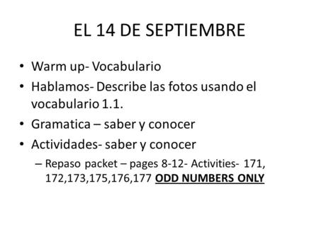 EL 14 DE SEPTIEMBRE Warm up- Vocabulario Hablamos- Describe las fotos usando el vocabulario 1.1. Gramatica – saber y conocer Actividades- saber y conocer.