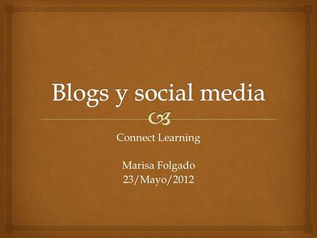 Connect Learning Marisa Folgado 23/Mayo/2012.  Presentaciones (10 min) 1.El blog y el Content marketing (5 min) 2.Consejos para actualizar un blog (15.