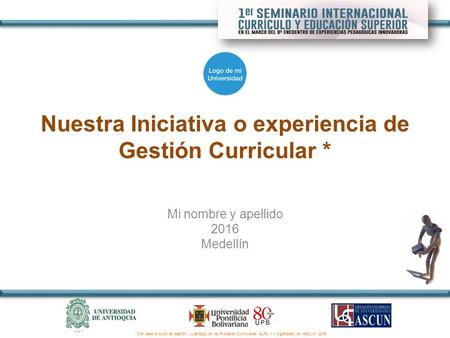 Nuestra Iniciativa o experiencia de Gestión Curricular * Mi nombre y apellido 2016 Medellín * Con base al curso de Gestión y Liderazgo en los Procesos.