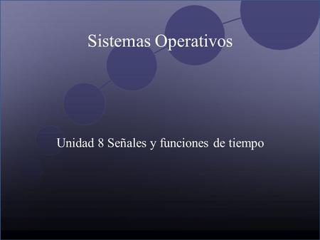 Sistemas Operativos Unidad 8 Señales y funciones de tiempo.