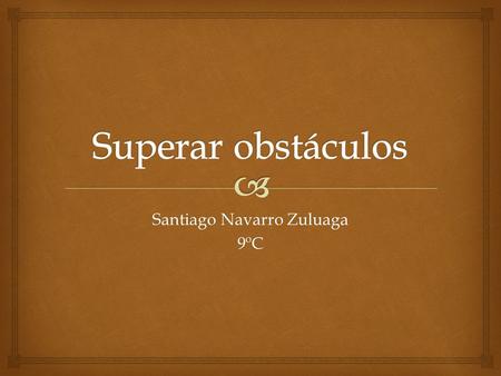 Santiago Navarro Zuluaga 9ºC.   Cuando alguien se esfuerza por lograr algo generalmente lo consigue, aunque le lleve varios inténtenos.  La medida.