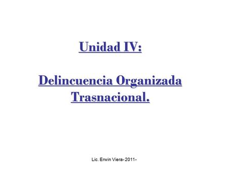 Lic. Erwin Viera- 2011- Unidad IV: Delincuencia Organizada Trasnacional.