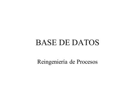 BASE DE DATOS Reingeniería de Procesos. Modelo de BPR Definición del Negocio Refinamiento e instanciación Evaluación de procesos Especificación y diseño.