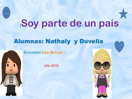 Frase orientadora Autores Sección Escuela | Soy parte de un país Alumnas: Nathaly y Duvelia Escuela: Las Brisas. Año 2016.