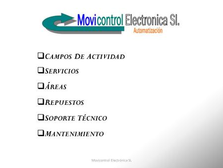 Movicontrol Electrónica SL  C AMPOS D E A CTIVIDAD  S ERVICIOS  Á REAS  R EPUESTOS  S OPORTE T ÉCNICO  M ANTENIMIENTO.