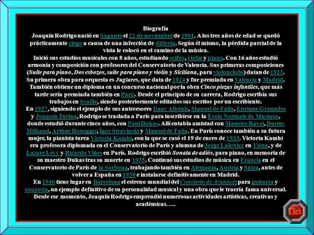 Biografía Joaquín Rodrigo nació en Sagunto el 22 de noviembre de 1901. A los tres años de edad se quedó prácticamente ciego a causa de una infección de.