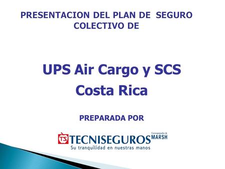 PRESENTACION DEL PLAN DE SEGURO COLECTIVO DE PREPARADA POR UPS Air Cargo y SCS Costa Rica.