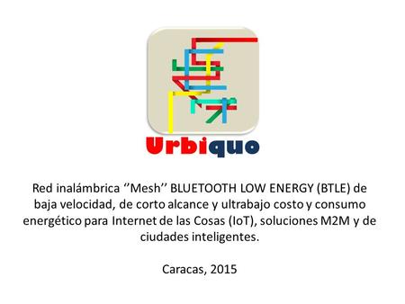 Red inalámbrica ‘’Mesh’’ BLUETOOTH LOW ENERGY (BTLE) de baja velocidad, de corto alcance y ultrabajo costo y consumo energético para Internet de las Cosas.