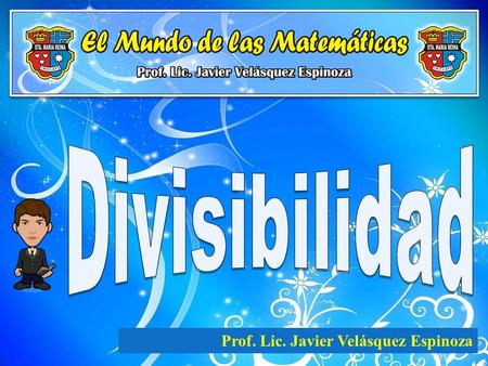 Divisibilidad –Prof. Lic. Javier Velásquez Espinoza.
