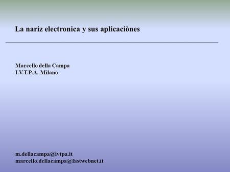 La nariz electronica y sus aplicaciònes Marcello della Campa I.V.T.P.A. Milano