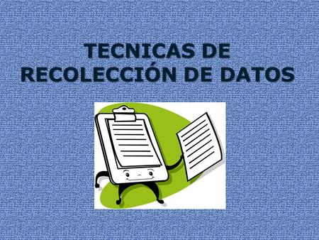 TECNICAS DE RECOLECCIÓN DE DATOS. Los métodos de recolección de datos se pueden definir como al medio a través del cual el investigador se relaciona con.