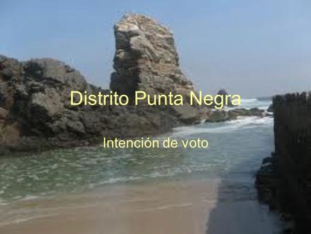 Distrito Punta Negra Intención de voto. ESPECIFICACIONES TECNICAS Evaluar todos los segmentos de los ciudadanos que votaran el 03 de octubre del 2010-08-20.