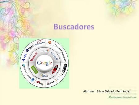 Alumna : Silvia Salcedo Fernández. Un buscador es una página de internet que permite realizar búsquedas en la red. Su forma de utilización es muy sencilla,