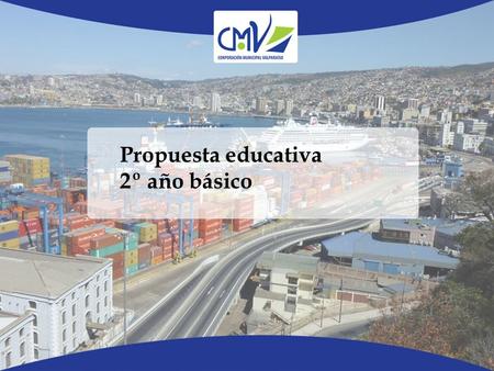 Propuesta educativa 2º año básico. Colaboración Ania Flores. Liceo técnico Valparaíso Mónica Mesina. Escuela Laguna Verde Educación patrimonial Cormuval.