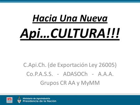 Hacia Una Nueva Api…CULTURA!!! C.Api.Ch. (de Exportación Ley 26005) Co.P.A.S.S. - ADASOCh - A.A.A. Grupos CR AA y MyMM.