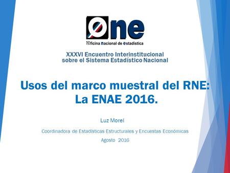 Usos del marco muestral del RNE: La ENAE 2016. Coordinadora de Estadísticas Estructurales y Encuestas Económicas Agosto 2016 XXXVI Encuentro Interinstitucional.