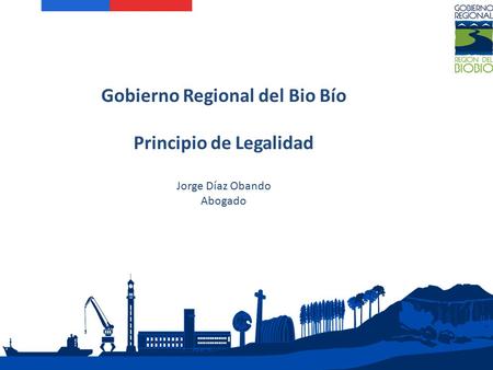 Gobierno Regional del Bio Bío Principio de Legalidad Jorge Díaz Obando Abogado.