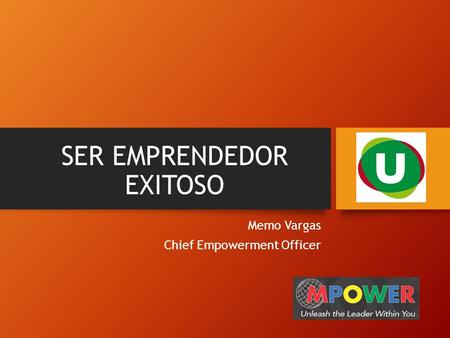 SER EMPRENDEDOR EXITOSO Memo Vargas Chief Empowerment Officer.