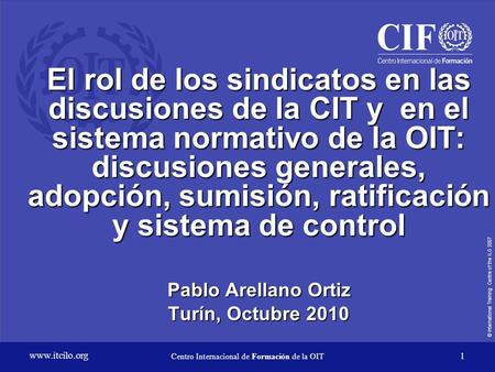 © International Training Centre of the ILO 2007  Centro Internacional de Formación de la OIT 1 El rol de los sindicatos en las discusiones.
