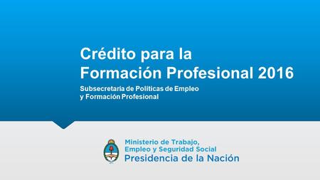 Crédito para la Formación Profesional 2016 Subsecretaría de Políticas de Empleo y Formación Profesional.