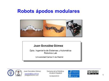 1 Juan González Gómez Robots ápodos modulares Dpto. Ingeniería de Sistemas y Automática Robotics Lab Universidad Carlos III de Madrid Juan González-Gómez.