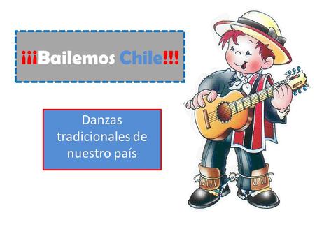 ¡¡¡Bailemos Chile!!! Danzas tradicionales de nuestro país.