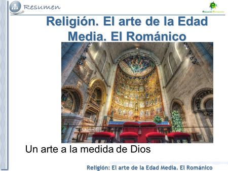 Religión: El arte de la Edad Media. El Románico Religión. El arte de la Edad Media. El Románico Un arte a la medida de Dios.