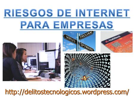 1  RIESGOS DE INTERNET https://delitostecnologicos.wordpress.com/2 Control total del ordenador o móvil por terceras.