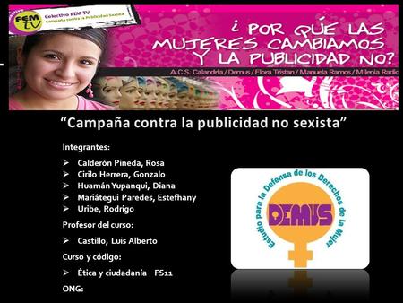 “Campaña contra la publicidad no sexista” Integrantes:  Calderón Pineda, Rosa  Cirilo Herrera, Gonzalo  Huamán Yupanqui, Diana  Mariátegui Paredes,