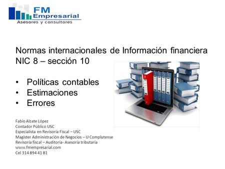 Normas internacionales de Información financiera NIC 8 – sección 10 Políticas contables Estimaciones Errores Fabio Alzate López Contador Público USC Especialista.