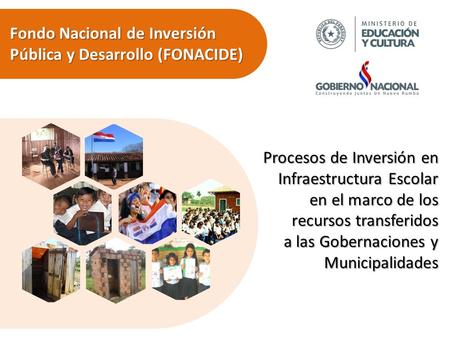 Procesos de Inversión en Infraestructura Escolar en el marco de los recursos transferidos a las Gobernaciones y Municipalidades Fondo Nacional de Inversión.