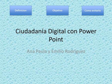 Ciudadanía Digital con Power Point Ana Paula y Emilio Rodríguez Definicion Objetivo Como evitarlo.