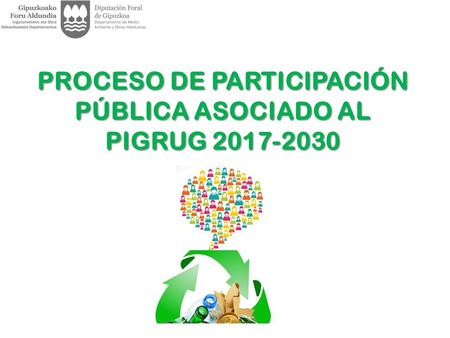 PROCESO DE PARTICIPACIÓN PÚBLICA ASOCIADO AL PIGRUG 2017-2030.