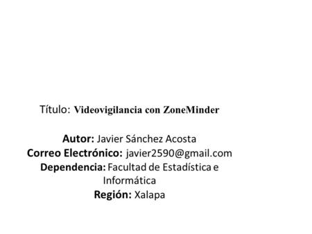 Título: Videovigilancia con ZoneMinder Autor: Javier Sánchez Acosta Correo Electrónico: Dependencia: Facultad de Estadística e Informática.