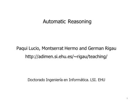 1 Automatic Reasoning Paqui Lucio, Montserrat Hermo and German Rigau  Doctorado Ingeniería en Informática. LSI.