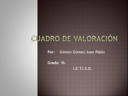 Por: Gómez Gómez Juan Pablo Grado: 9b I.E.T.I.S.D.