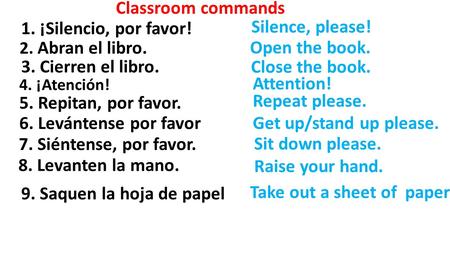 Classroom commands 2. Abran el libro. Silence, please! 4. ¡Atención! 6. Levántense por favor 5. Repitan, por favor. 7. Siéntense, por favor. 1. ¡Silencio,