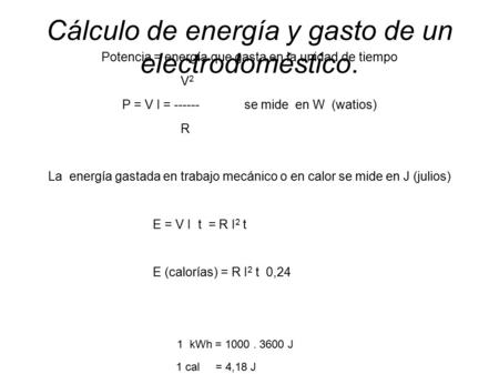 Cálculo de energía y gasto de un electrodoméstico. Potencia = energía que gasta en la unidad de tiempo V 2 P = V I = ------ se mide en W (watios) R La.