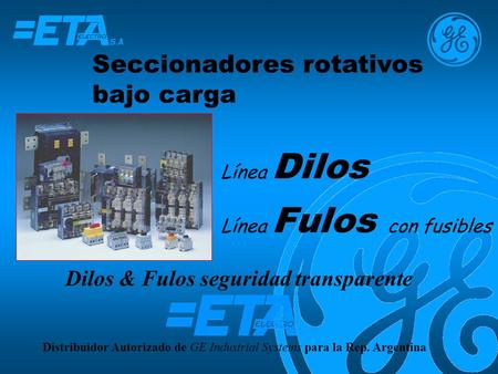 Dilos & Fulos seguridad transparente Línea Dilos Distribuidor Autorizado de GE Industrial Systems para la Rep. Argentina Seccionadores rotativos bajo carga.