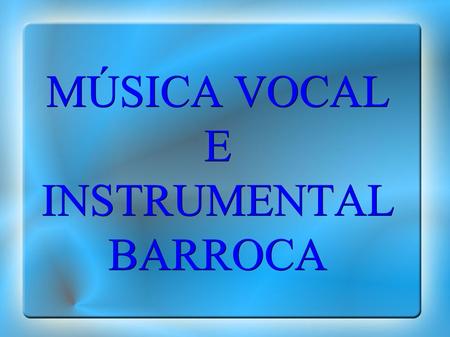 MÚSICA VOCAL E INSTRUMENTAL BARROCA. EL BARROCO ● Periodo comprendido entre los años ● 1600 y 1750, se encuadra entre el ● Renacimiento y el Clasicismo.