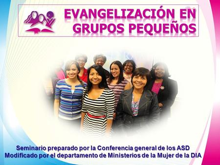 Seminario preparado por la Conferencia general de los ASD Modificado por el departamento de Ministerios de la Mujer de la DIA.