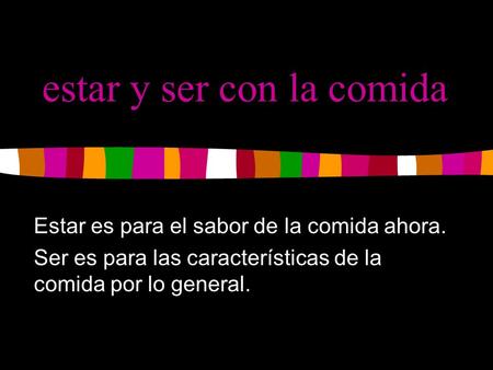 Estar y ser con la comida Estar es para el sabor de la comida ahora. Ser es para las características de la comida por lo general.