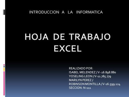 REALIZADO POR: ISABEL MELENDEZ./ V- 16.898.880 YOSELING LEON./ V-11.785.779 MARILYN PEREZ./ ROBINSON MONTILLA./ V-16.599.124 SECCION: N-111 INTRODUCCION.